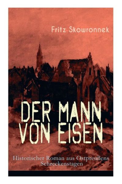 Cover for Fritz Skowronnek · Der Mann von Eisen (Historischer Roman aus Ostpreu ens Schreckenstagen) (Paperback Book) (2018)