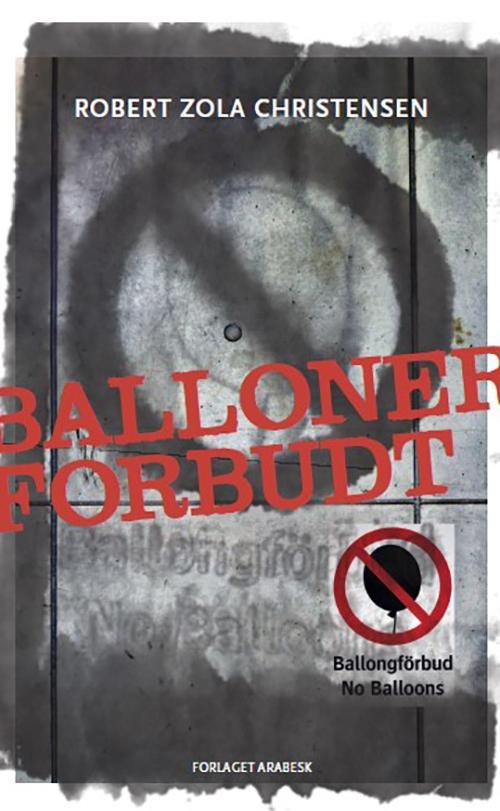 Balloner forbudt - Robert Zola Christensen - Bøker - Forlaget Arabesk - 9788799888849 - 22. juni 2017