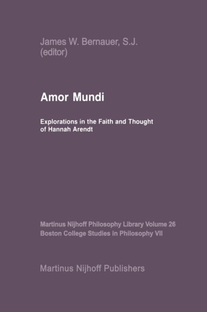 Amor Mundi: Explorations in the Faith and Thought of Hannah Arendt - Martinus Nijhoff Philosophy Library - James William Bernauer - Książki - Springer - 9789024734849 - 28 lutego 1987