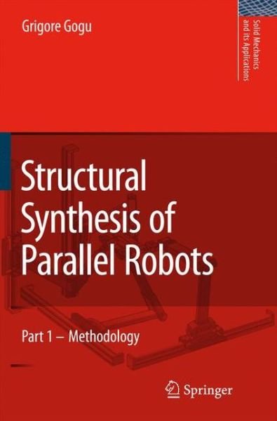 Cover for Grigore Gogu · Structural Synthesis of Parallel Robots: Part 1: Methodology - Solid Mechanics and Its Applications (Pocketbok) [Softcover reprint of hardcover 1st ed. 2008 edition] (2010)