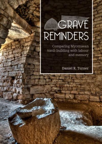 Cover for Daniel R. Turner · Grave Reminders: Comparing Mycenaean tomb building with labour and memory (Hardcover Book) (2020)