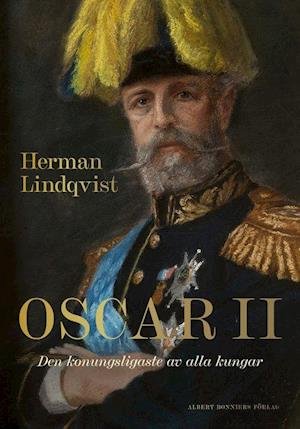 Cover for Herman Lindqvist · Oscar II : den konungsligaste av alla kungar (Innbunden bok) (2022)