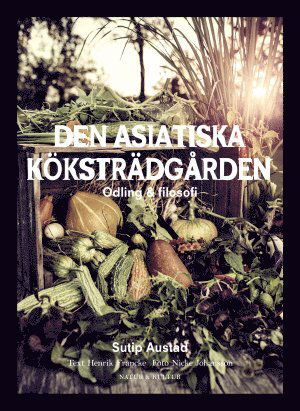 Den asiatiska köksträdgården : odling & filosofi - Sutip Austad - Książki - Natur & Kultur Allmänlitteratur - 9789127145849 - 21 marca 2016