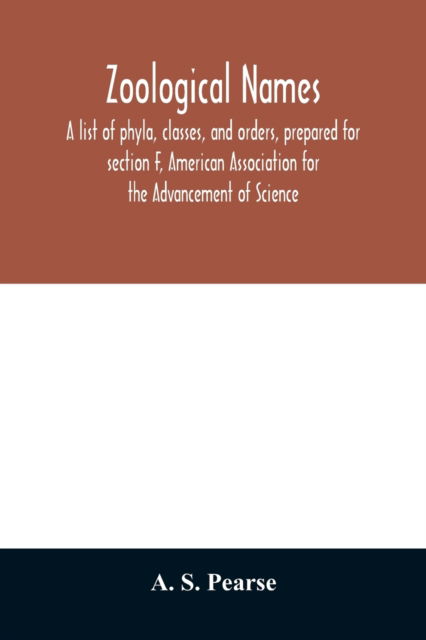 Cover for A S Pearse · Zoological names. A list of phyla, classes, and orders, prepared for section F, American Association for the Advancement of Science (Paperback Book) (2020)