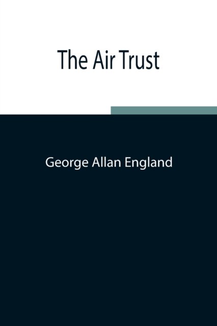 The Air Trust - George Allan England - Livres - Alpha Edition - 9789354842849 - 5 août 2021