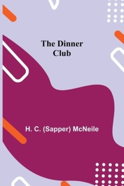 The Dinner Club - H C (Sapper) McNeile - Bøger - Alpha Edition - 9789354941849 - 17. august 2021