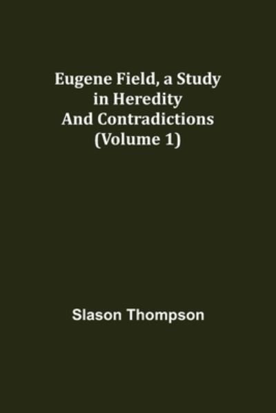 Cover for Slason Thompson · Eugene Field, a Study in Heredity and Contradictions (Volume 1) (Pocketbok) (2021)