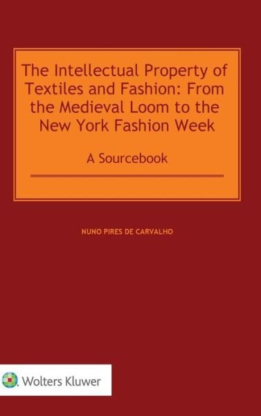 Cover for Nuno Pires de Carvalho · The Intellectual Property of Textiles and Fashion: From the Medieval Loom to the New York Fashion Week: A Sourcebook (Gebundenes Buch) (2021)