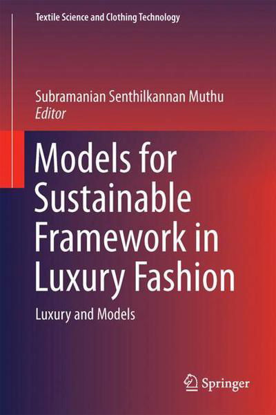 Cover for Subramanian Senthilkannan Muthu · Models for Sustainable Framework in Luxury Fashion: Luxury and Models - Textile Science and Clothing Technology (Hardcover Book) [1st ed. 2018 edition] (2018)