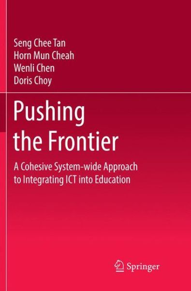 Pushing the Frontier: A Cohesive System-wide Approach to Integrating ICT into Education - Seng Chee Tan - Books - Springer Verlag, Singapore - 9789811350849 - December 12, 2018