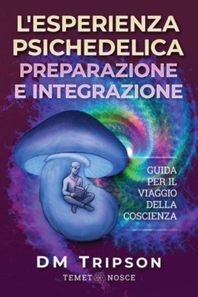 Cover for DM Tripson · L'Esperienza Psichedelica Preparazione e Integrazione: Guida per il Viaggio della Coscienza (Paperback Book) (2021)