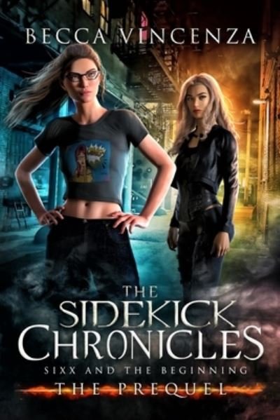 Cover for Becca Vincenza · Sixx and the Beginning: The Sidekick Chronicles (Pocketbok) (2022)