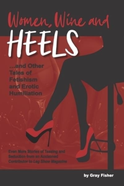 Cover for Gray Fisher · Women, Wine and Heels: And Other Tales of Fetishism and Erotic Humiliation (Paperback Book) (2021)