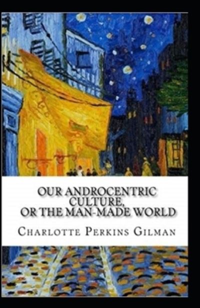 Cover for Charlotte Gilman · Our Androcentric Culture Or The Man-Made World Illustrated (Paperback Book) (2021)