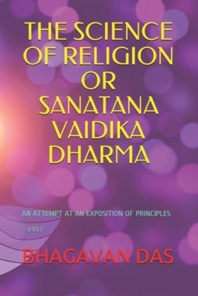 The SCIENCE OF RELIGION OR SANATANA VAIDIKA DHARMA - Bhagavan Das - Books - Independently Published - 9798725703849 - March 21, 2021