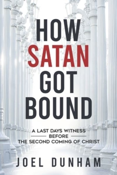 Cover for Dunham Joel A. Dunham · How Satan Got Bound: A Last Days Witness Before the Second Coming of Christ (Paperback Book) (2022)