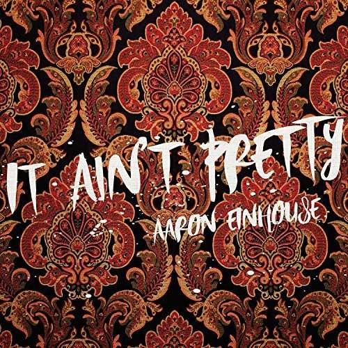 It Ain't Pretty - Aaron Einhouse - Musik - COUNTRY - 0696859969850 - 13. maj 2016