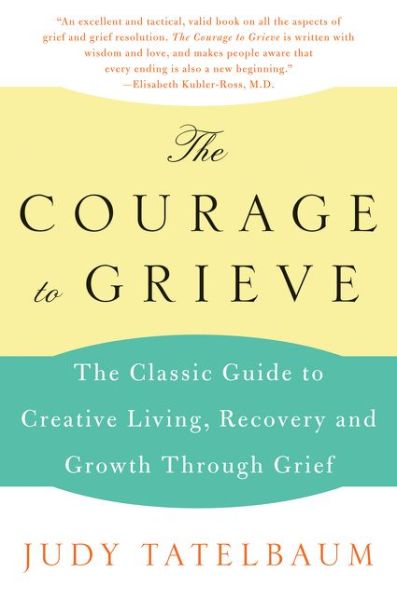 Cover for Judy Tatelbaum · The Courage to Grieve: The Classic Guide to Creative Living, Recovery, and Growth Through Grief (Paperback Book) (2008)
