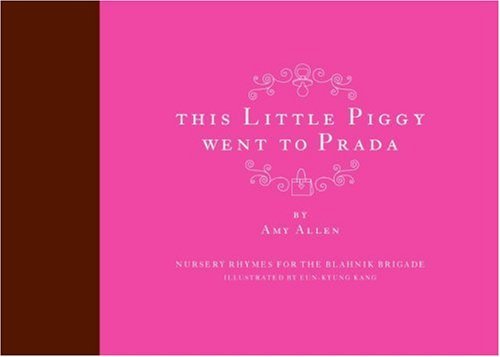 Cover for Amy Allen · This Little Piggy Went to Prada: Nursery Rhymes for the Blahnik Brigade (Hardcover Book) (2006)