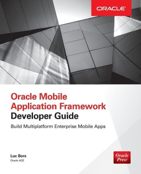 Cover for Luc Bors · Oracle Mobile Application Framework Developer Guide: Build Multiplatform Enterprise Mobile Apps (Paperback Book) [Ed edition] (2014)