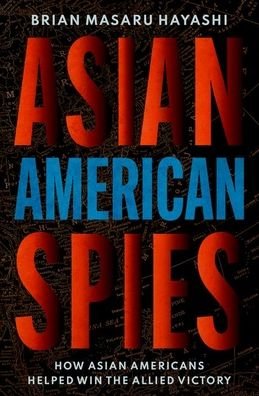 Cover for Hayashi, Brian Masaru (Professor of History, Professor of History, Kent State University) · Asian American Spies: How Asian Americans Helped Win the Allied Victory (Inbunden Bok) (2021)