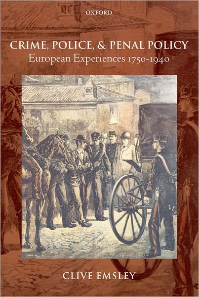 Cover for Emsley, Clive (Professor of History and Co-Director of the International Centre for Comparative Criminological Research at the Open University) · Crime, Police, and Penal Policy: European Experiences 1750-1940 (Hardcover bog) (2007)