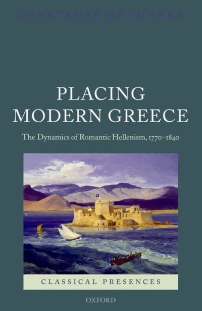 Cover for Guthenke, Constanze (Assistant Professor of Classics and Hellenic Studies, Princeton University) · Placing Modern Greece: The Dynamics of Romantic Hellenism, 1770-1840 - Classical Presences (Innbunden bok) (2008)
