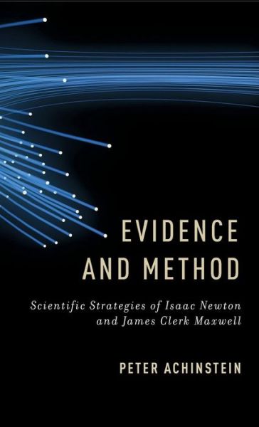 Cover for Achinstein, Peter (Professor of Philosophy, Professor of Philosophy, Johns Hopkins University) · Evidence and Method: Scientific Strategies of Isaac Newton and James Clerk Maxwell (Hardcover Book) (2013)