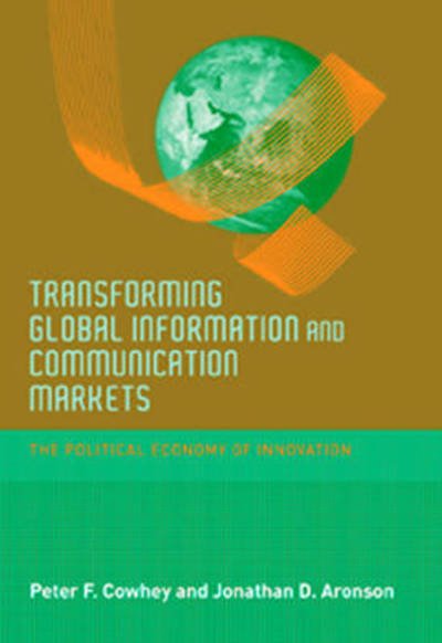 Transforming Global Information and Communication Markets: The Political Economy of Innovation - Information Revolution and Global Politics - Cowhey, Peter F. (Dean, UC San Diego) - Libros - MIT Press Ltd - 9780262012850 - 1 de abril de 2009
