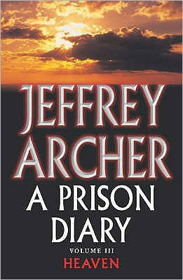 A Prison Diary Volume III: Heaven - The Prison Diaries - Jeffrey Archer - Kirjat - Pan Macmillan - 9780330418850 - perjantai 1. huhtikuuta 2005