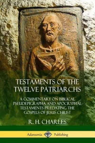 Cover for R. H. Charles · Testaments of the Twelve Patriarchs A Commentary on Biblical Pseudepigrapha and Apocryphal Testaments Predating the Gospels of Jesus Christ (Paperback Book) (2018)