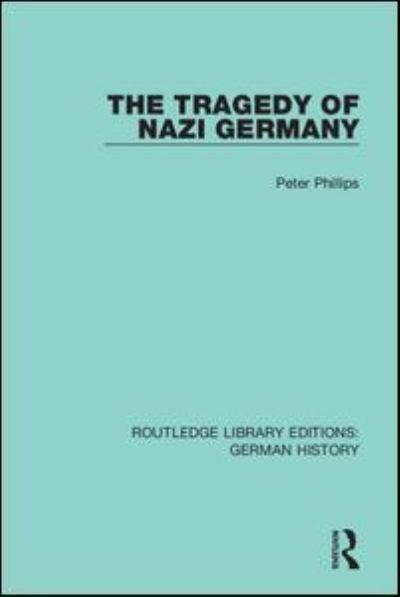 Cover for Peter Phillips · The Tragedy of Nazi Germany - Routledge Library Editions: German History (Paperback Book) (2021)