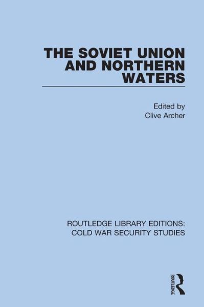 Cover for Clive Archer · The Soviet Union and Northern Waters - Routledge Library Editions: Cold War Security Studies (Paperback Book) (2022)