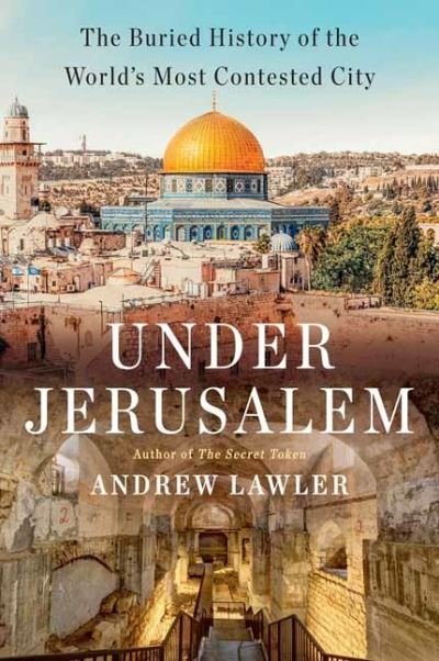 Cover for Andrew Lawler · Under Jerusalem: The Buried History of the World's Most Contested City (Hardcover Book) (2021)