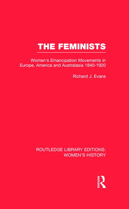 Cover for Richard J. Evans · The Feminists: Women's Emancipation Movements in Europe, America and Australasia 1840-1920 - Routledge Library Editions: Women's History (Hardcover bog) (2012)