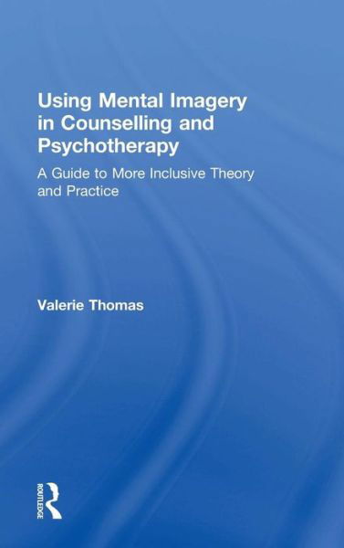 Cover for Valerie Thomas · Using Mental Imagery in Counselling and Psychotherapy: A Guide to More Inclusive Theory and Practice (Gebundenes Buch) (2015)