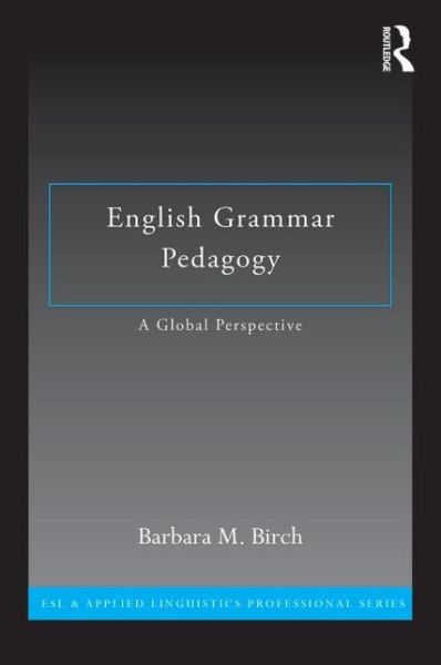 Cover for Birch, Barbara M. (California State University - Fresno, USA) · English Grammar Pedagogy: A Global Perspective - ESL &amp; Applied Linguistics Professional Series (Paperback Book) (2013)