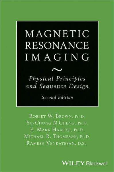 Magnetic Resonance Imaging: Physical Principles and Sequence Design - Brown, Robert W. (Case Western Reserve University, Cleveland, Ohio) - Books - John Wiley and Sons Ltd - 9780471720850 - June 20, 2014