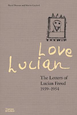 Love Lucian: The Letters of Lucian Freud 1939–1954 – A Times Best Art Book of 2022 - David Dawson - Books - Thames & Hudson Ltd - 9780500024850 - September 29, 2022