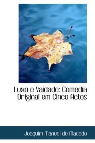 Luxo E Vaidade: Comedia Original Em Cinco Actos - Joaquim Manuel De Macedo - Bøker - BiblioLife - 9780554539850 - 21. august 2008