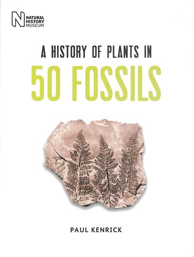 A History of Plants in 50 Fossils - Paul Kenrick - Books - The Natural History Museum - 9780565094850 - March 12, 2020