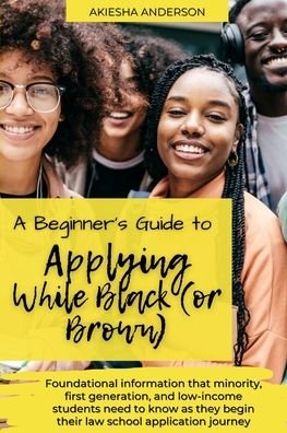 Cover for Akiesha N. Anderson · A Beginner's Guide to Applying While Black : Foundational information that minority, first generation, and low-income students need to know as they begin their law school application journey (Pocketbok) (2021)