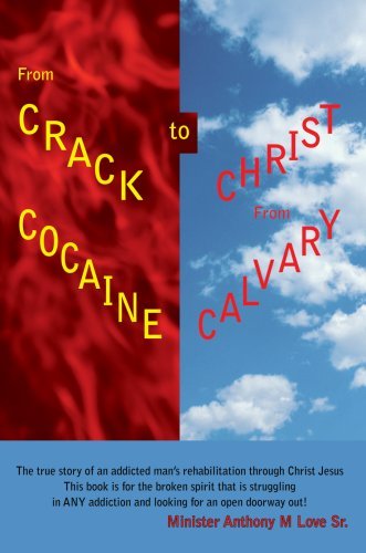 Cover for Minister Anthony Love Sr. · From Crack Cocaine to Christ from Calvary: the True Story of an Addicted Man?s Rehabilitation Through Christ Jesusthis Book is for the Broken Spirit ... and Looking for an Open Doorway Out! (Paperback Book) (2007)
