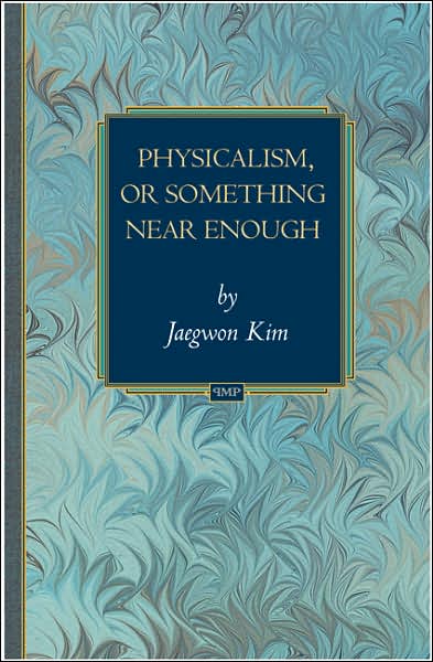 Cover for Jaegwon Kim · Physicalism, or Something Near Enough - Princeton Monographs in Philosophy (Paperback Book) (2007)