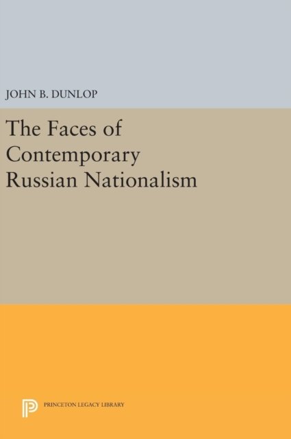 The Faces of Contemporary Russian Nationalism - Princeton Legacy Library - John B. Dunlop - Boeken - Princeton University Press - 9780691638850 - 19 april 2016