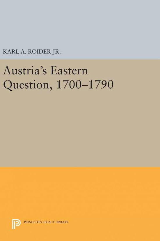 Cover for Karl A. Roider · Austria's Eastern Question, 1700-1790 - Princeton Legacy Library (Hardcover Book) (2016)