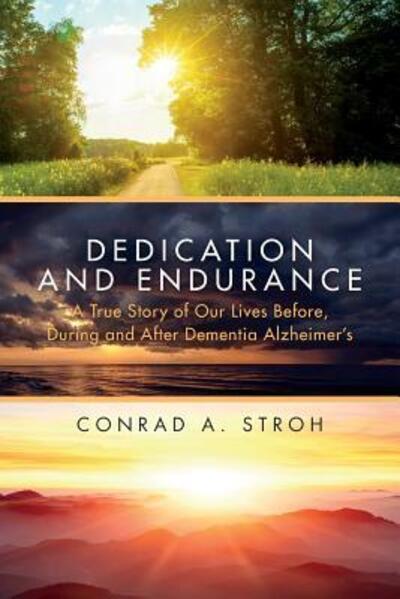 Cover for Conrad A. Stroh · Dedication and Endurance : A True Story of Our Lives Before, During and After Dementia Alzheimer?s (Paperback Book) (2017)