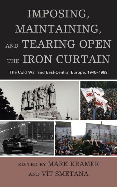 Cover for Mark Kramer · Imposing, Maintaining, and Tearing Open the Iron Curtain: The Cold War and East-Central Europe, 1945–1989 - The Harvard Cold War Studies Book Series (Hardcover Book) (2013)