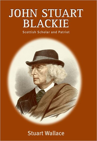 Cover for Stuart Wallace · John Stuart Blackie: Scottish Scholar and Patriot (Hardcover Book) (2006)