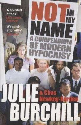 Not in My Name: A Compendium of Modern Hypocrisy - Chas Newkey-Burden - Bücher - Ebury Publishing - 9780753516850 - 2. April 2009